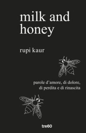 Milk and honey. Parole d'amore, di dolore, di perdita e di rinascita Rupi Kaur