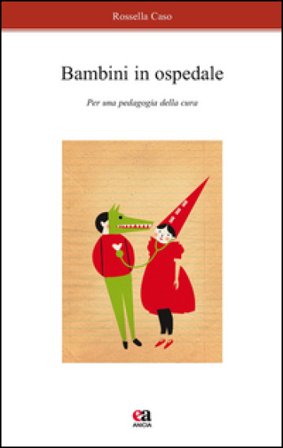 Bambini in ospedale. Per una pedagogia della cura Rossella Caso