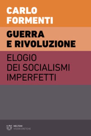 Guerra e rivoluzione. Elogio dei socialismi imperfetti Carlo Formenti