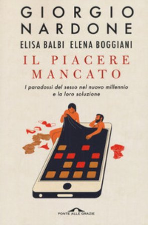 Il piacere mancato. I paradossi del sesso nel nuovo millennio e la loro soluzione Giorgio Nardone