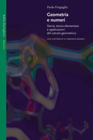 Geometria e numeri. Storia, teoria elementare e applicazioni del calcolo geometrico Paolo Freguglia