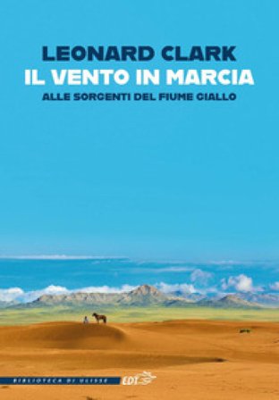 Il vento in marcia. Alle sorgenti del Fiume Giallo Leonard Clark
