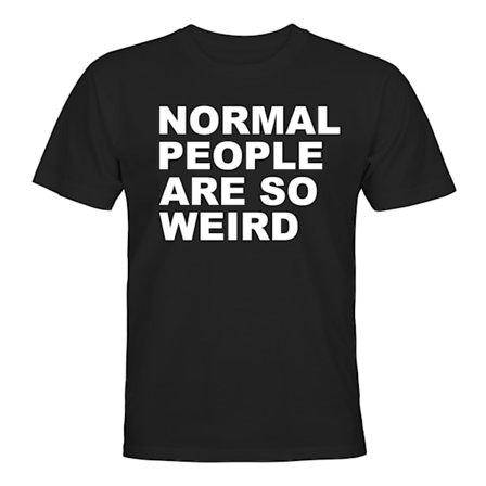 Normal People Are So Weird - T-SHIRT - UNISEX