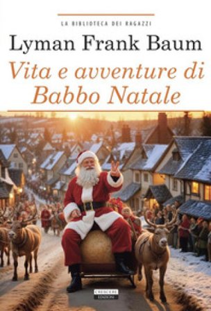Vita e avventure di Babbo Natale. Ediz. integrale. Con Segnalibro Lyman Frank Baum