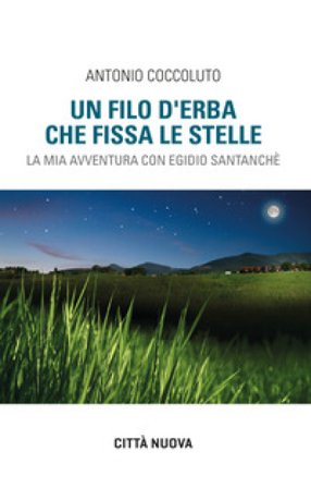 Un filo d'erba che fissa le stelle. La mia avventura con Egidio Santanchè Antonio Coccoluto