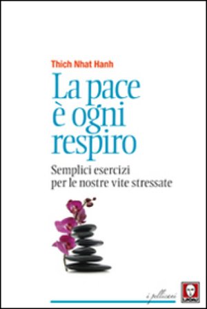 La pace è ogni respiro. Semplici esercizi per le nostre vite stressate Thich Nhat Hanh