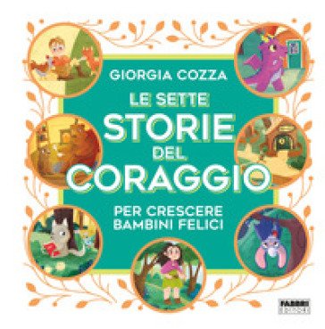 Le sette storie del coraggio per crescere bambini felici. Ediz. a colori Giorgia Cozza