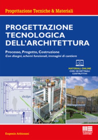 Progettazione tecnologica dell'architettura. Processo, progetto, costruzione. Con espansione online Eugenio Arbizzani