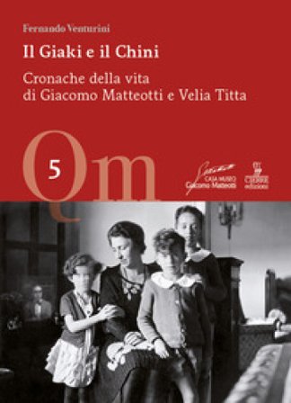 Il Giaki e il Chini. Cronache della vita di Giacomo Matteotti e Velia Titta Fernando Venturini
