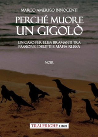 Perché muore un gigolò. Un caso per Elisa Bramanti tra passione, delitti e mafia russa Marco Amerigo Innocenti