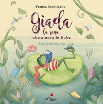 Giada, la rana che amava le fiabe. Ediz. a colori Franca Monticello