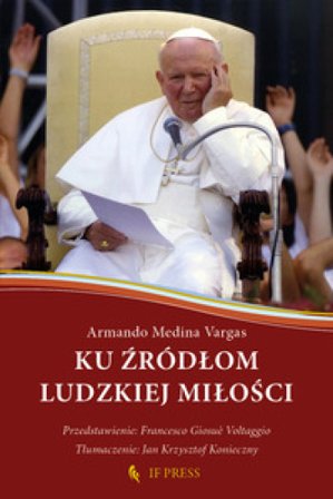 Ku ¿ród¿om ludzkiej mi¿o¿ci. Relacja wzajemnego daru, klucz hermeneutyczny do antropologii adekwatnej ¿w. Jana Paw¿a II Armando Medina Vargas