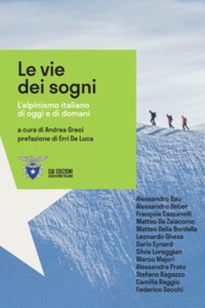 Le vie dei sogni. L'alpinismo italiano di oggi e di domani