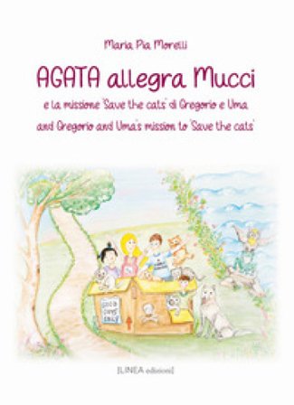 Agata allegra Mucci e la missione «Save the cats» di Gregorio e Uma-And Gregorio and Uma's mission to «Save the cats». Ediz. bilingue Maria Pia 