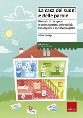 La casa dei suoni e delle parole. Percorsi di recupero e potenziamento delle abilità fonologiche e metafonologiche Giulia Fedrigo