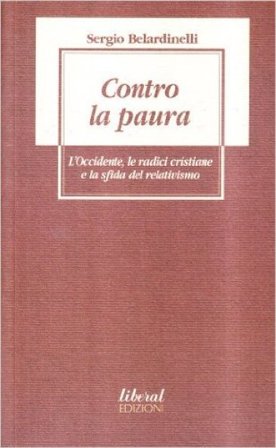 Contro la paura. L'Occidente, le radici cristiane e la sfida del relativismo Sergio Belardinelli