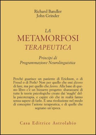 La metamorfosi terapeutica. Principi di programmazione neurolinguistica Richard Bandler