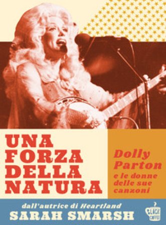 Una forza della natura. Dolly Parton e le donne delle sue canzoni Sarah Smarsh