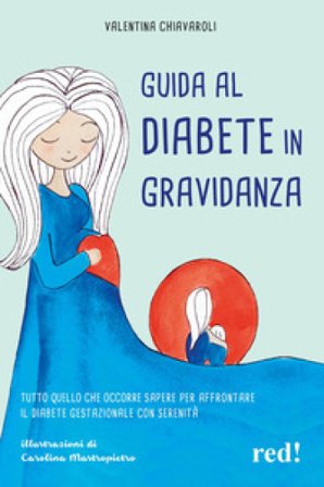 Guida al diabete in gravidanza. Tutto quello che occorre sapere per affrontare il diabete gestazionale con serenità Valentina Chiavaroli