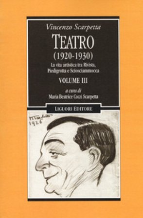 Teatro (1920-1930). Vol. 3: La vita artistica tra Rivista, Piedigrotta e Sciosciammocca Vincenzo Scarpetta
