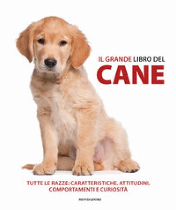 Il grande libro del cane. Tutte le razze: caratteristiche, attitudini, comportamenti e curiosità. Ediz. illustrata