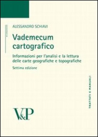 Vademecum cartografico. Informazioni per l'analisi e le letture delle carte geografiche e topografiche Alessandro Schiavi
