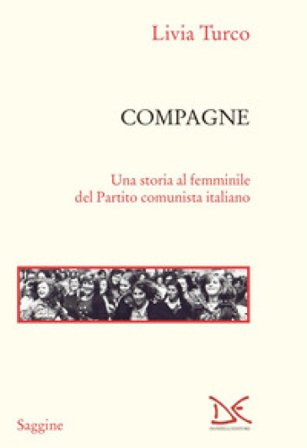 Compagne. Una storia al femminile del Partito comunista italiano Livia Turco