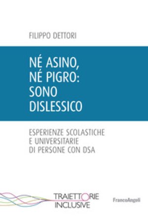 Né asino, né pigro: sono dislessico. Esperienze scolastiche e universitarie di persone con DSA Filippo Dettori