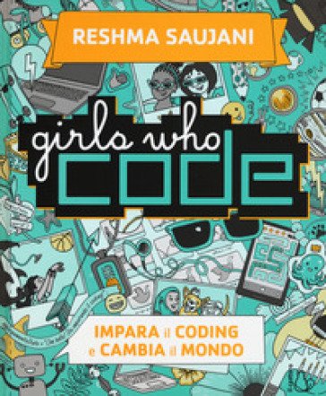 Girls who code. Impara il coding e salva il mondo Reshma Saujani