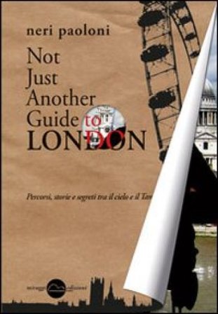 Not just another guide to London. Percorsi, storie e segreti tra il cielo e il Tamigi Paoloni Neri