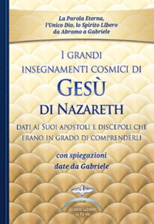 I grandi insegnamenti cosmici di Gesù di Nazareth dati ai Suoi apostoli e discepoli che erano in grado di comprenderli. Con spiegazioni date da 