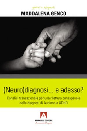 (Neuro)diagnosi... e adesso? L'analisi transazionale per una rilettura consapevole nelle diagnosi di autismo e ADHD Maddalena Genco