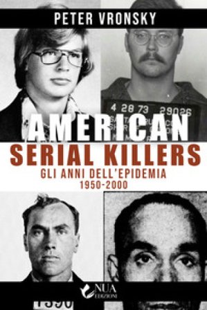American serial killers. Gli anni dell'epidemia 1950-2000 Peter Vronsky