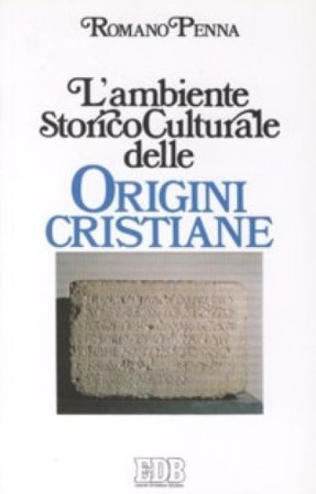 L'ambiente storico-culturale delle origini cristiane. Una documentazione ragionata Romano Penna