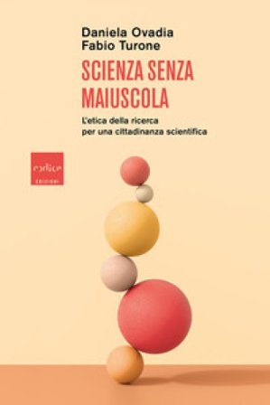 Scienza senza maiuscola. L'etica della ricerca per una cittadinanza scientifica Daniela Ovadia