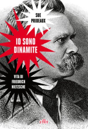 Io sono dinamite. Vita di Friedrich Nietzsche Sue Prideaux