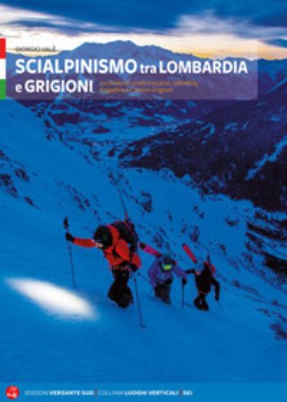 Scialpinismo tra Lombardia e Grigioni. 110 itinerari scelti tra Lario, Valtellina, Engadina e Canton Grigioni Giorgio Valè