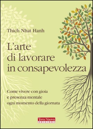 L'arte di lavorare in consapevolezza. Come vivere con gioia e presenza mentale ogni momento della giornata Thich Nhat Hanh