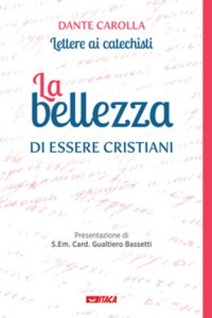 La bellezza di essere cristiani. Lettere ai catechisti Dante Carolla
