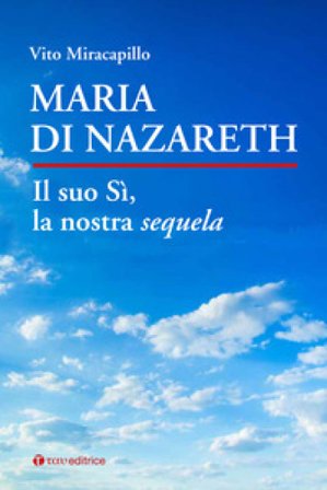 Maria di Nazareth. Il suo sì, la nostra sequela Vito Miracapillo