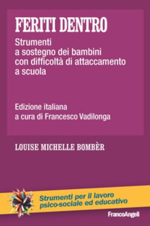 Feriti dentro. Strumenti a sostegno dei bambini con difficoltà di attaccamento a scuola Louise Michelle Bombèr