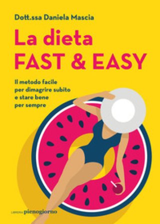 La dieta fast & easy. Il metodo facile per dimagrire subito e stare bene per sempre Daniela Mascia