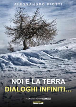 Noi e la terra. Dialoghi infiniti.... Nuova ediz. Alessandro Piotti