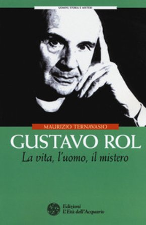 Gustavo Rol. La vita, l'uomo, il mistero Maurizio Ternavasio