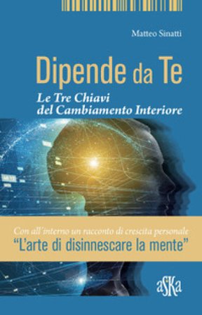 Dipende da te. Le tre chiavi del cambiamento interiore Matteo Sinatti