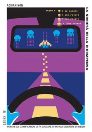 La società della ricompensa. Perché la gamification ci fa giocare di più ma divertire di meno Adrian Hon
