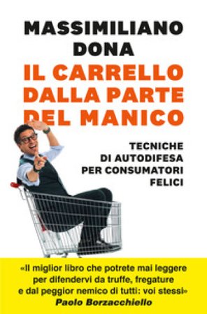 Il carrello dalla parte del manico. Tecniche di autodifesa per consumatori felici Massimiliano Dona