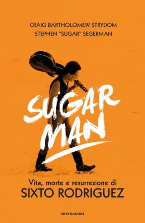 Sugar Man. Vita, morte e resurrezione di Sixto Rodriguez. Ediz. illustrata Crayg B. Strydom