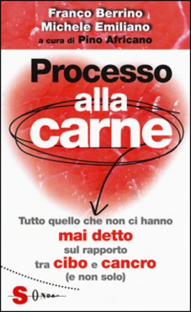 Processo alla carne. Tutto quello che non ci hanno mai detto sul rapporto cibo e cancro (e non solo) Franco Berrino