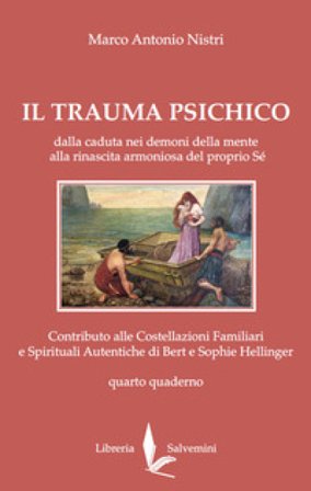 Il trauma psichico. Dalla caduta nei demoni della mente alla rinascita armoniosa del proprio Sé. Contributo alle Costellazioni Familiari e Spirituali 